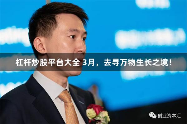 杠杆炒股平台大全 3月，去寻万物生长之境！