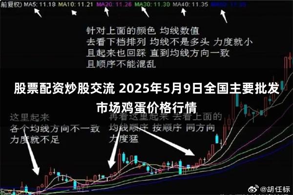 股票配资炒股交流 2025年5月9日全国主要批发市场鸡蛋价格行情