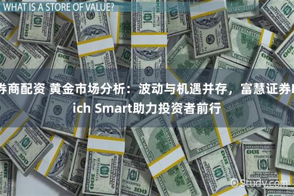 券商配资 黄金市场分析：波动与机遇并存，富慧证券Rich Smart助力投资者前行
