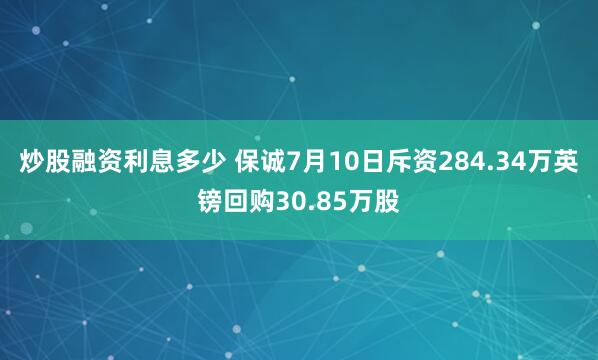 炒股融资利息多少 保诚7月10日斥资284.34万英镑回购30.85万股